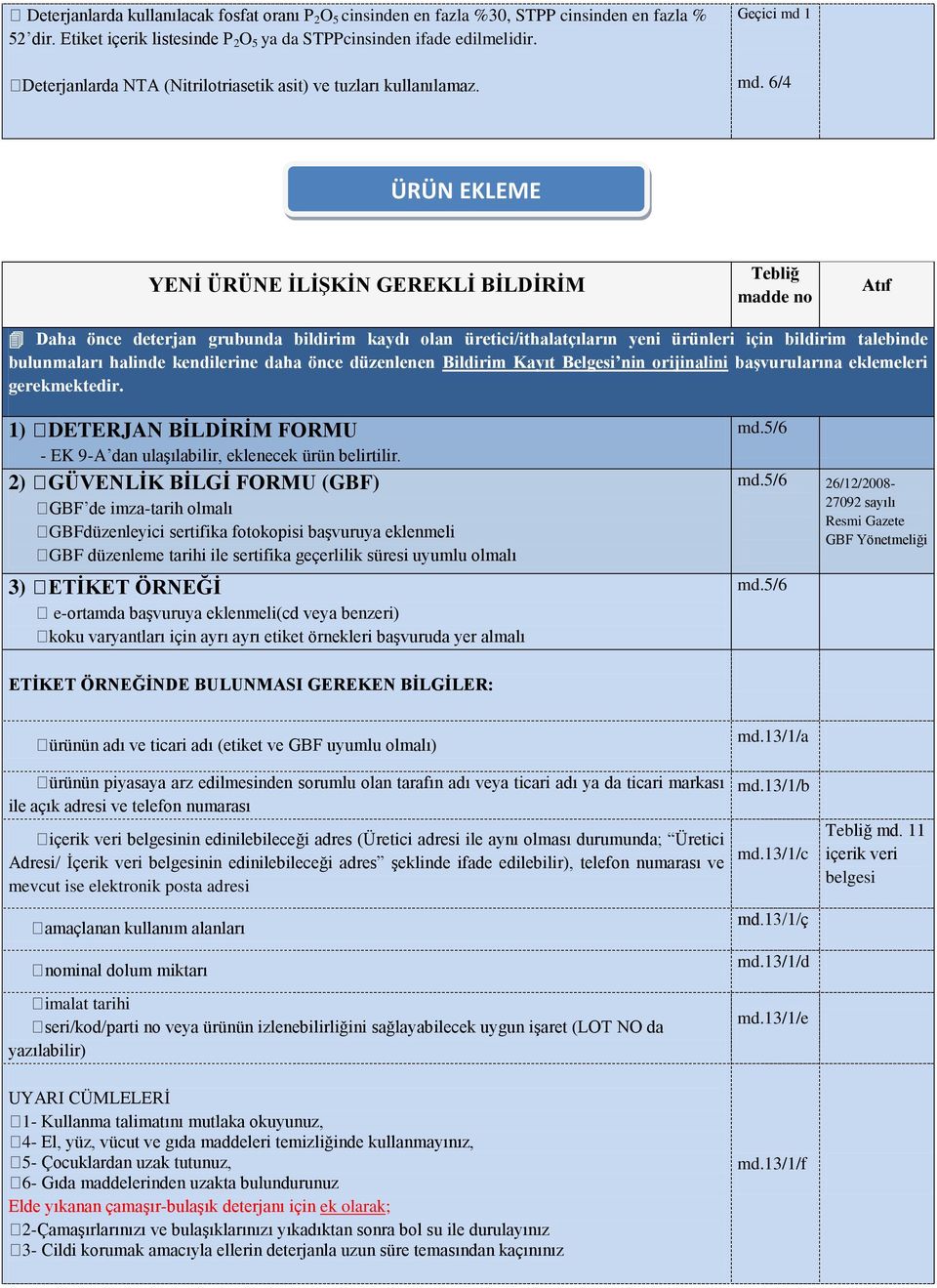 6/4 ÜRÜN EKLEME YENĠ ÜRÜNE ĠLĠġKĠN GEREKLĠ BĠLDĠRĠM Tebliğ madde no Atıf Daha önce deterjan grubunda bildirim kaydı olan üretici/ithalatçıların yeni ürünleri için bildirim talebinde bulunmaları