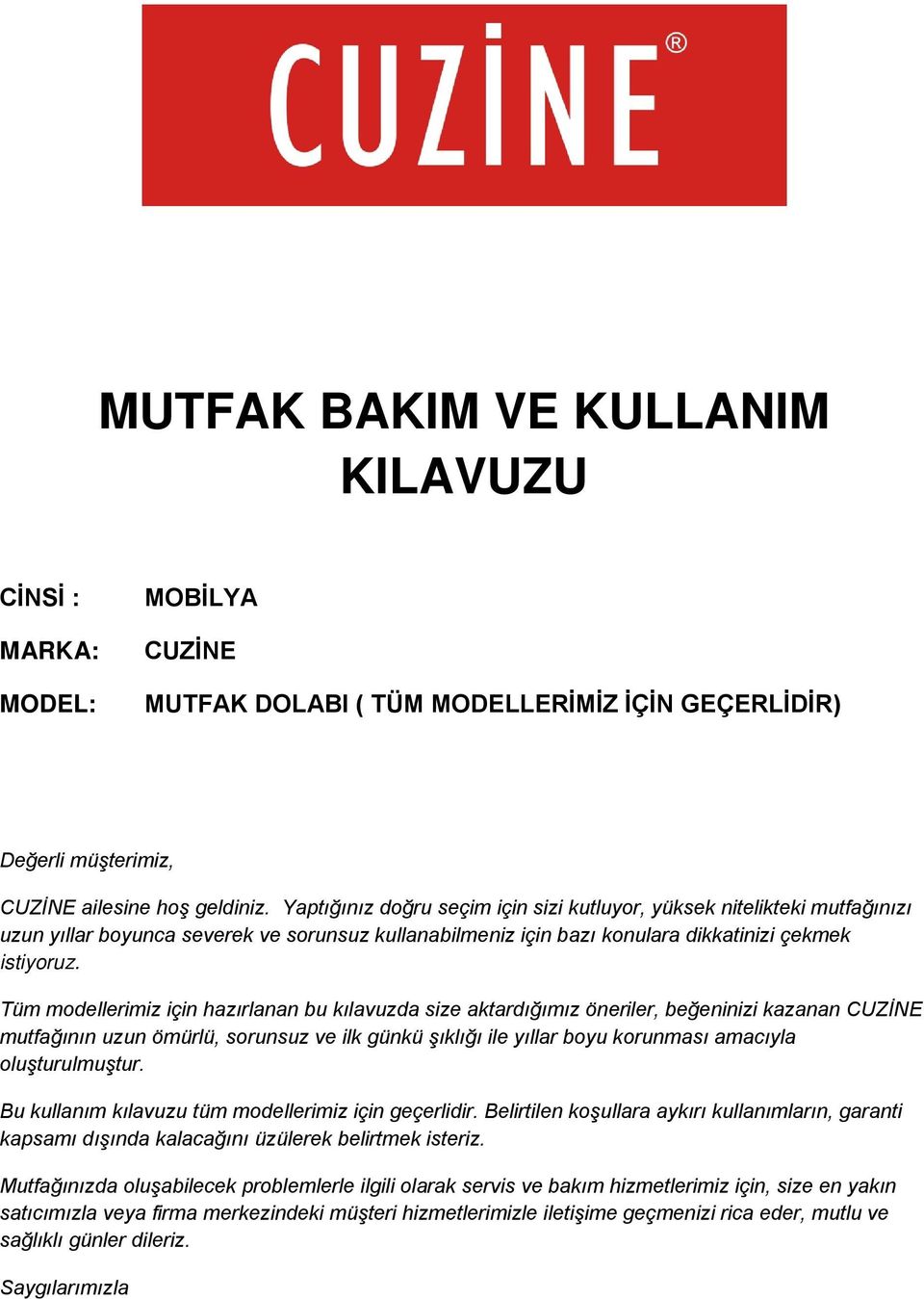 Tüm modellerimiz için hazırlanan bu kılavuzda size aktardığımız öneriler, beğeninizi kazanan CUZİNE mutfağının uzun ömürlü, sorunsuz ve ilk günkü şıklığı ile yıllar boyu korunması amacıyla