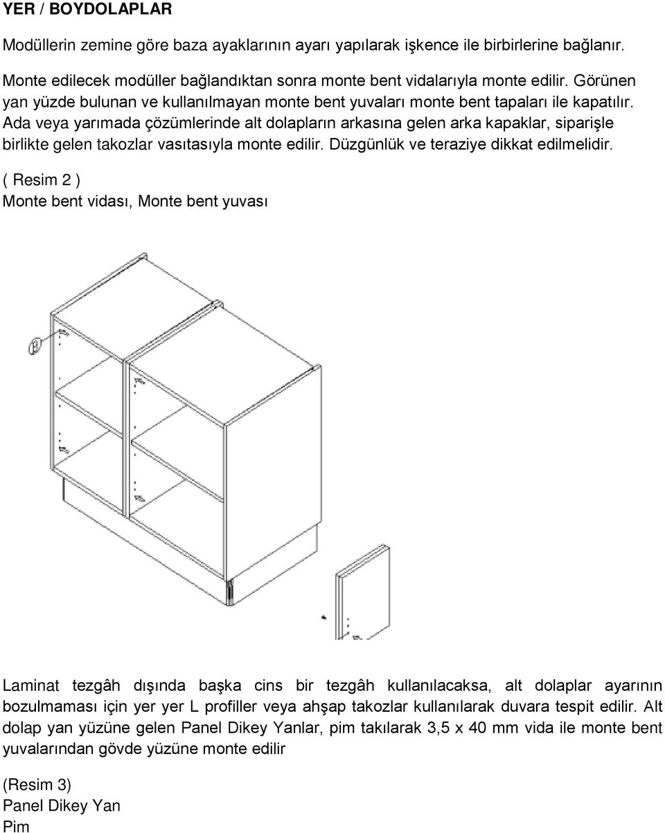 Ada veya yarımada çözümlerinde alt dolapların arkasına gelen arka kapaklar, siparişle birlikte gelen takozlar vasıtasıyla monte edilir. Düzgünlük ve teraziye dikkat edilmelidir.