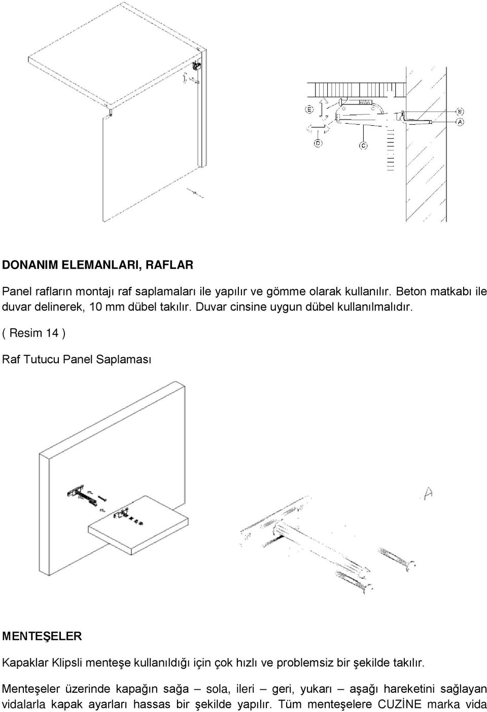 ( Resim 14 ) Raf Tutucu Panel Saplaması MENTEŞELER Kapaklar Klipsli menteşe kullanıldığı için çok hızlı ve problemsiz bir