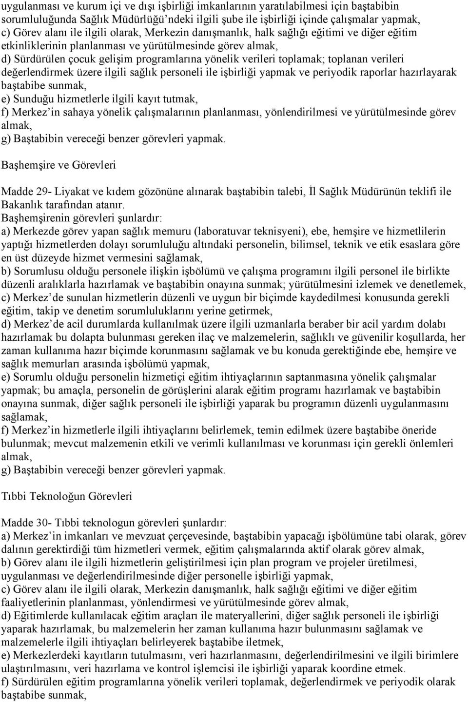 toplamak; toplanan verileri değerlendirmek üzere ilgili sağlık personeli ile işbirliği yapmak ve periyodik raporlar hazırlayarak baştabibe sunmak, e) Sunduğu hizmetlerle ilgili kayıt tutmak, f)