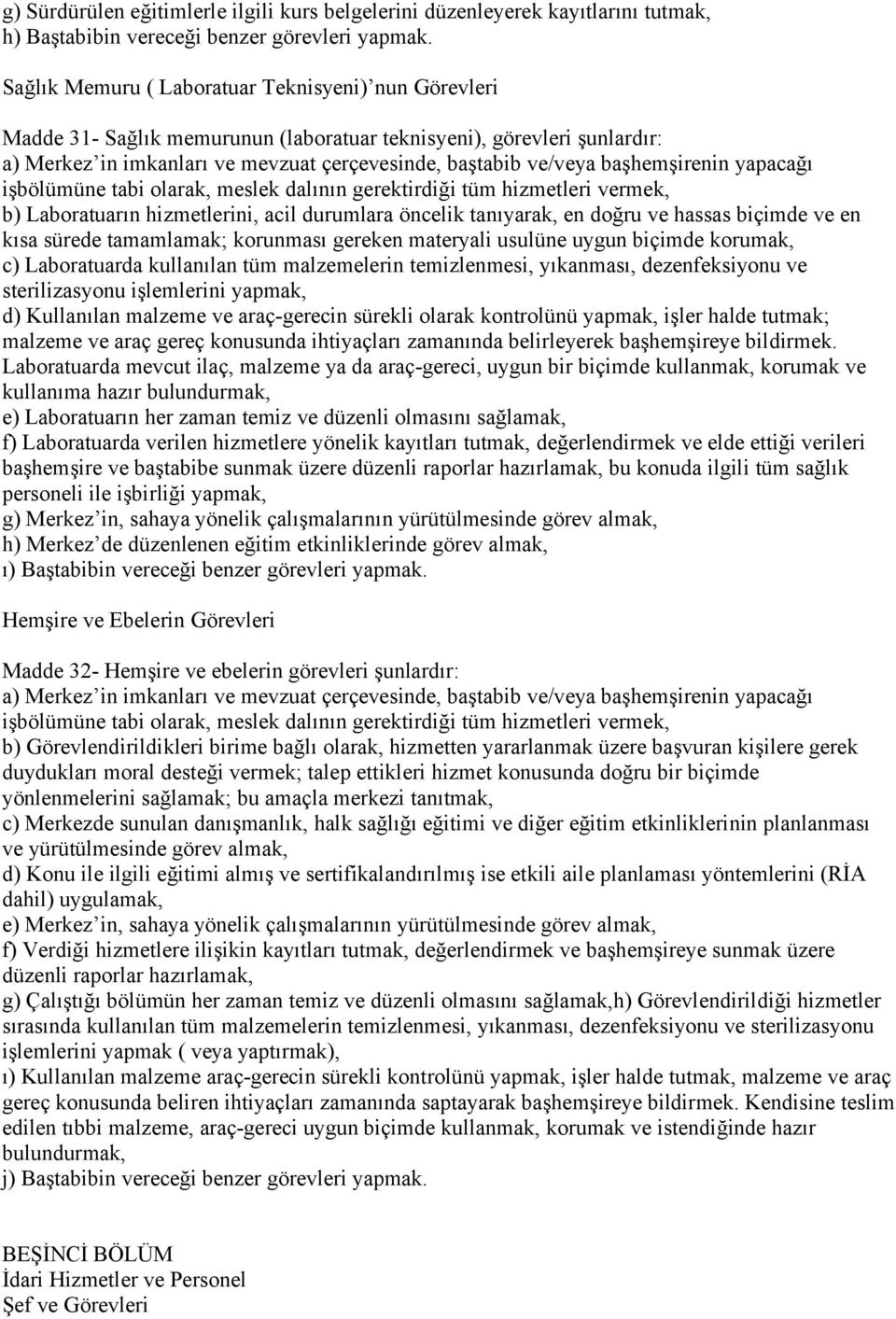 başhemşirenin yapacağı işbölümüne tabi olarak, meslek dalının gerektirdiği tüm hizmetleri vermek, b) Laboratuarın hizmetlerini, acil durumlara öncelik tanıyarak, en doğru ve hassas biçimde ve en kısa