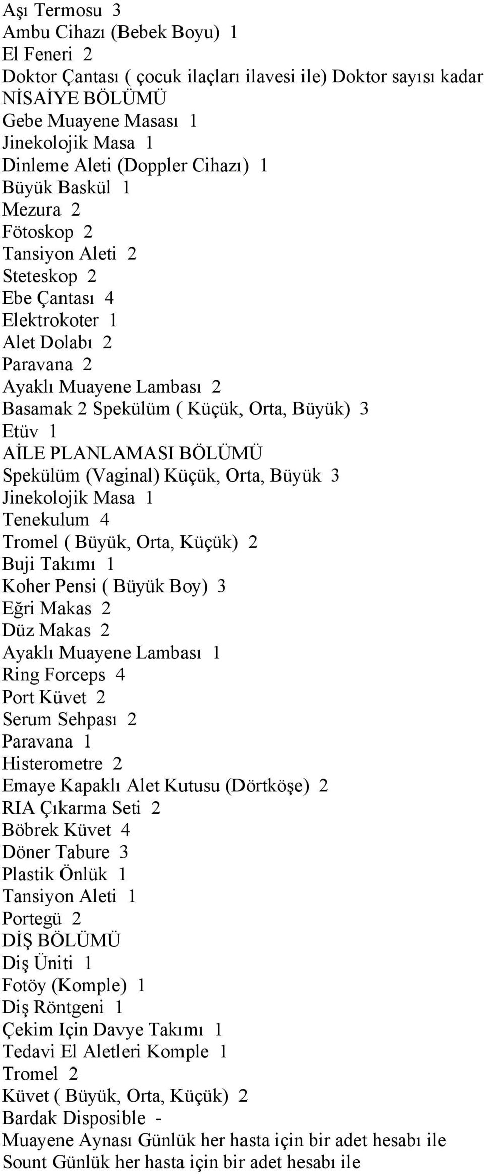 Etüv 1 AİLE PLANLAMASI BÖLÜMÜ Spekülüm (Vaginal) Küçük, Orta, Büyük 3 Jinekolojik Masa 1 Tenekulum 4 Tromel ( Büyük, Orta, Küçük) 2 Buji Takımı 1 Koher Pensi ( Büyük Boy) 3 Eğri Makas 2 Düz Makas 2