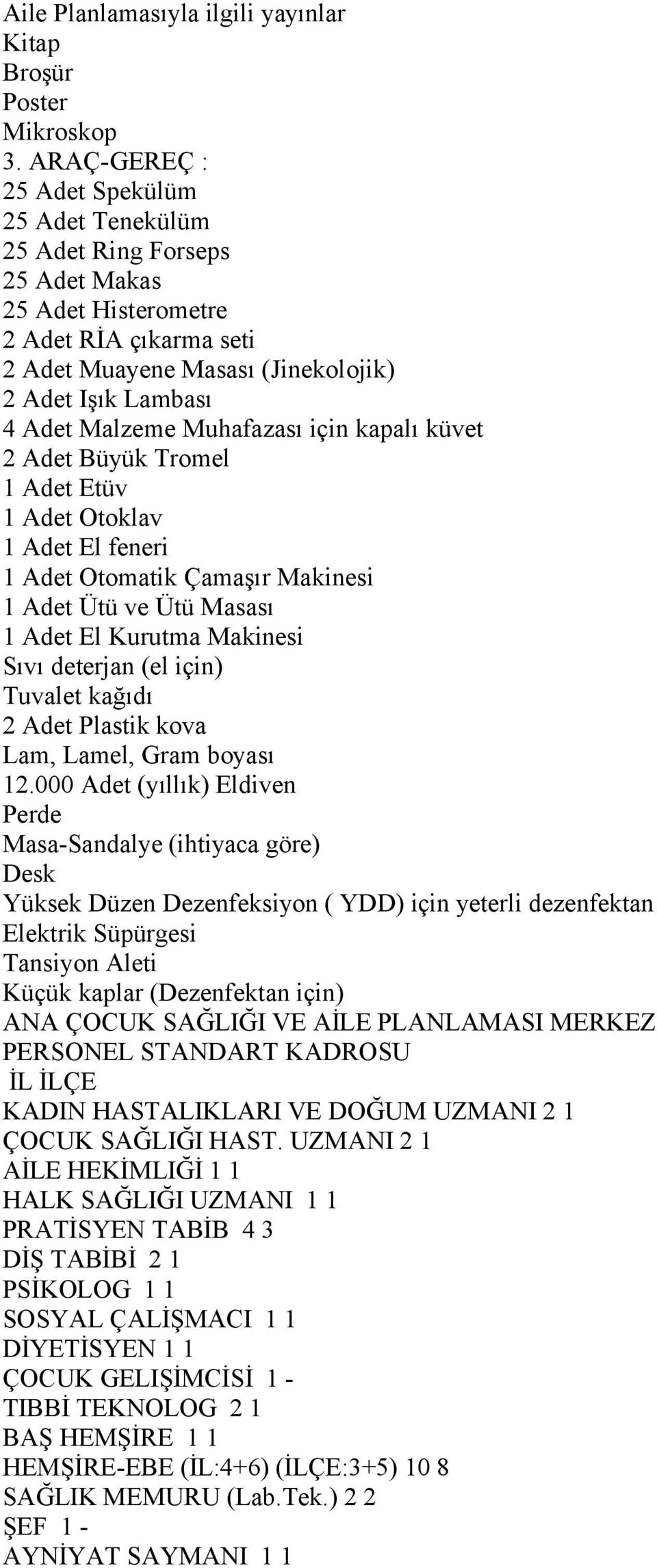 Muhafazası için kapalı küvet 2 Adet Büyük Tromel 1 Adet Etüv 1 Adet Otoklav 1 Adet El feneri 1 Adet Otomatik Çamaşır Makinesi 1 Adet Ütü ve Ütü Masası 1 Adet El Kurutma Makinesi Sıvı deterjan (el