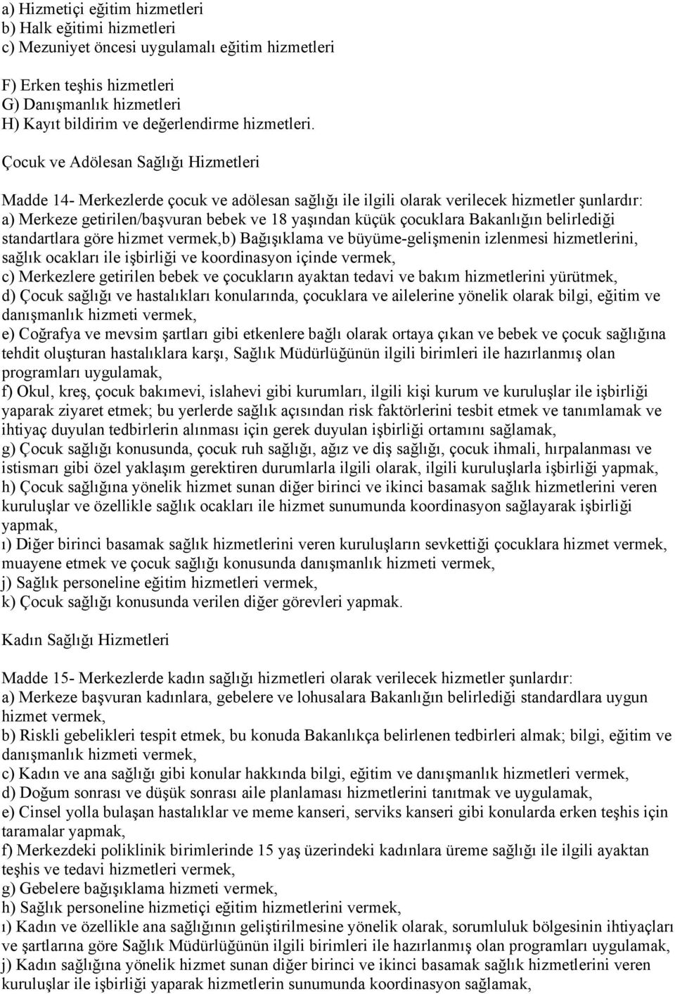 Çocuk ve Adölesan Sağlığı Hizmetleri Madde 14- Merkezlerde çocuk ve adölesan sağlığı ile ilgili olarak verilecek hizmetler şunlardır: a) Merkeze getirilen/başvuran bebek ve 18 yaşından küçük