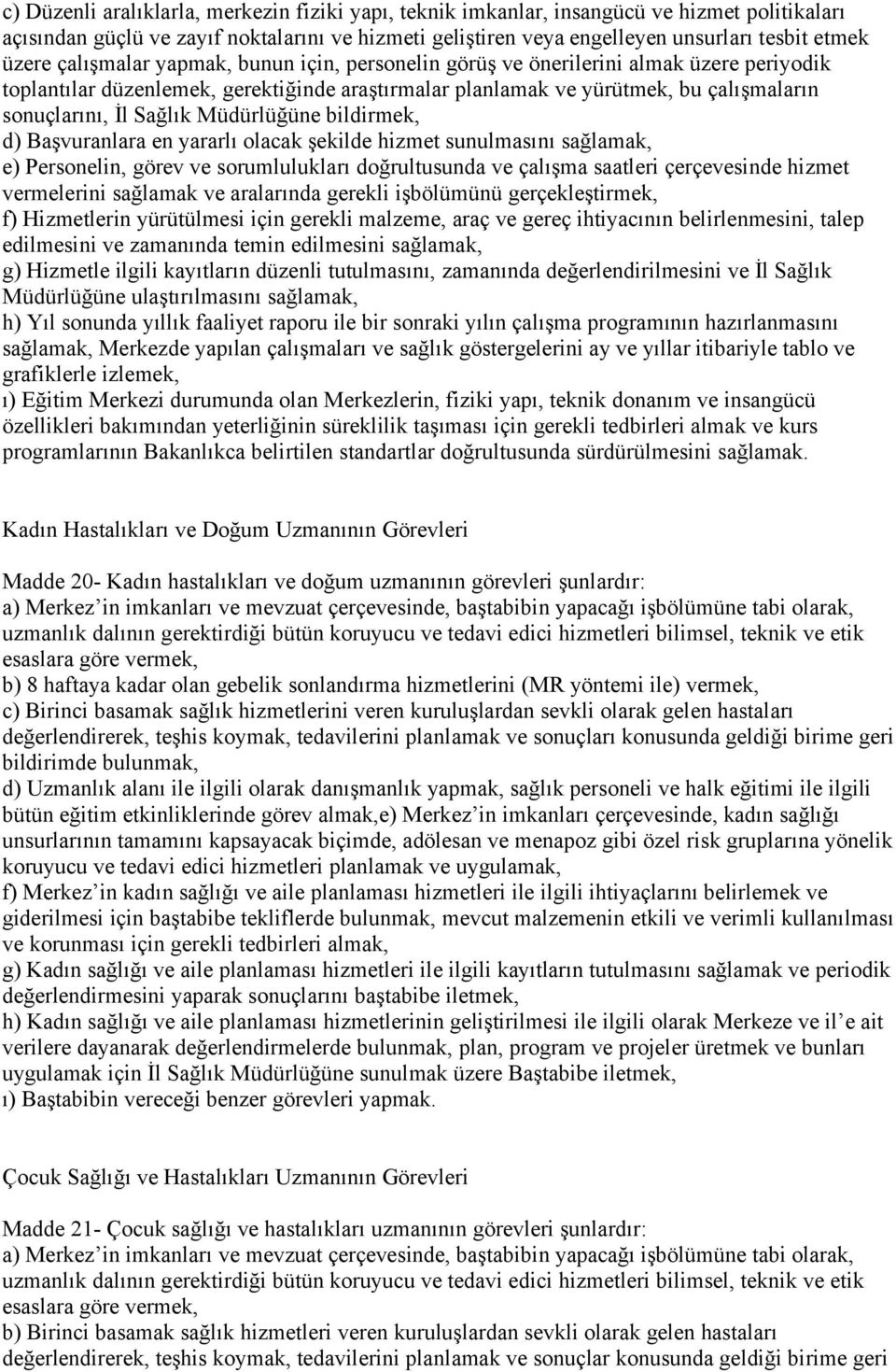 Müdürlüğüne bildirmek, d) Başvuranlara en yararlı olacak şekilde hizmet sunulmasını sağlamak, e) Personelin, görev ve sorumlulukları doğrultusunda ve çalışma saatleri çerçevesinde hizmet vermelerini