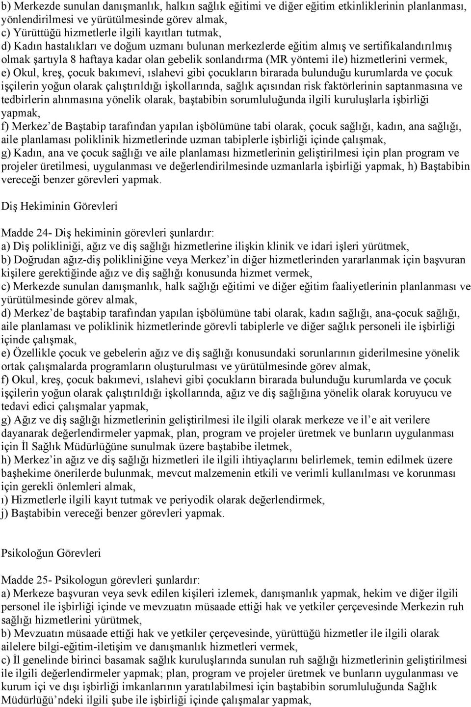 kreş, çocuk bakımevi, ıslahevi gibi çocukların birarada bulunduğu kurumlarda ve çocuk işçilerin yoğun olarak çalıştırıldığı işkollarında, sağlık açısından risk faktörlerinin saptanmasına ve