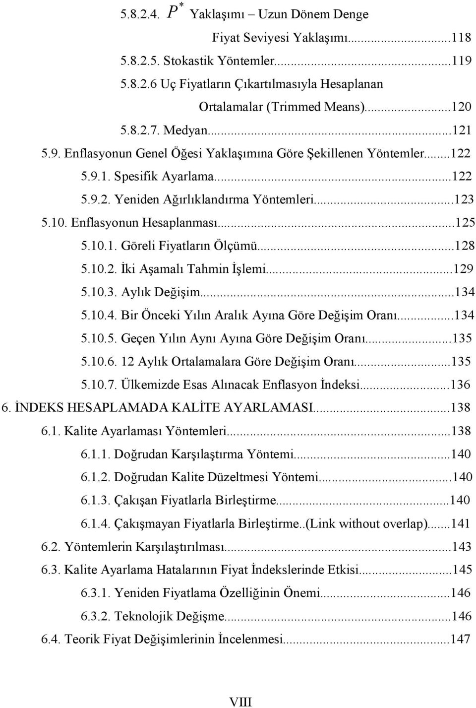 ..128 5.1.2. İki Aşamalı Tahmin İşlemi...129 5.1.3. Aylık Değişim...134 5.1.4. Bir Önceki Yılın Aralık Ayına Göre Değişim Oranı...134 5.1.5. Geçen Yılın Aynı Ayına Göre Değişim Oranı...135 5.1.6.