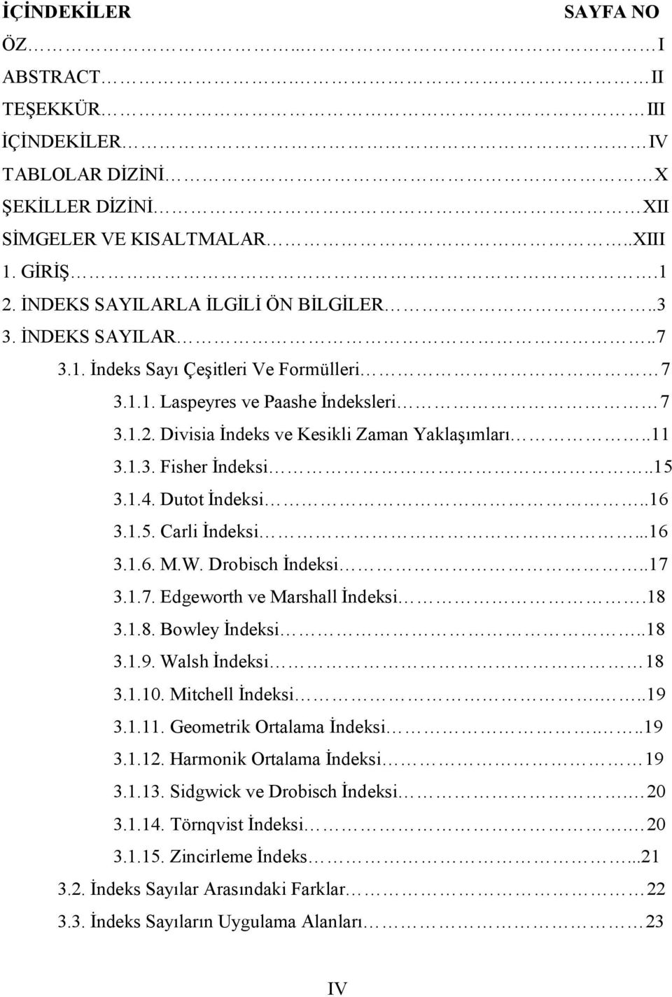 Duo İndeksi..16 3.1.5. Carli İndeksi...16 3.1.6. M.W. Drobisch İndeksi..17 3.1.7. Edgeworh ve Marshall İndeksi.18 3.1.8. Bowley İndeksi..18 3.1.9. Walsh İndeksi 18 3.1.1. Michell İndeksi...19 3.1.11.