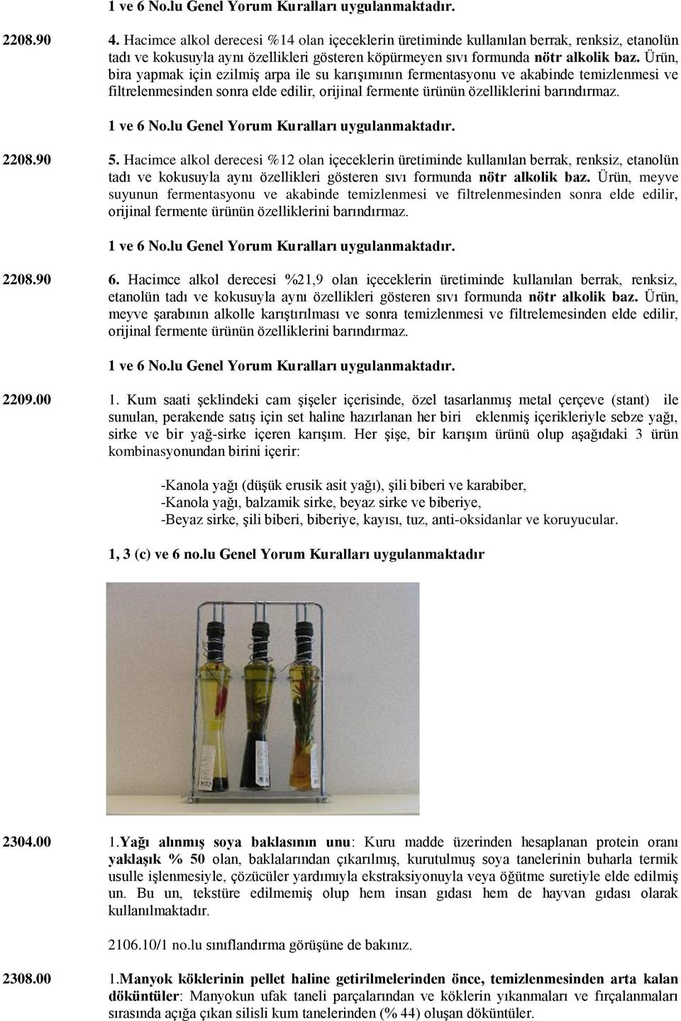 Ürün, bira yapmak için ezilmiş arpa ile su karışımının fermentasyonu ve akabinde temizlenmesi ve filtrelenmesinden sonra elde edilir, orijinal fermente ürünün özelliklerini barındırmaz. 1 ve 6 No.