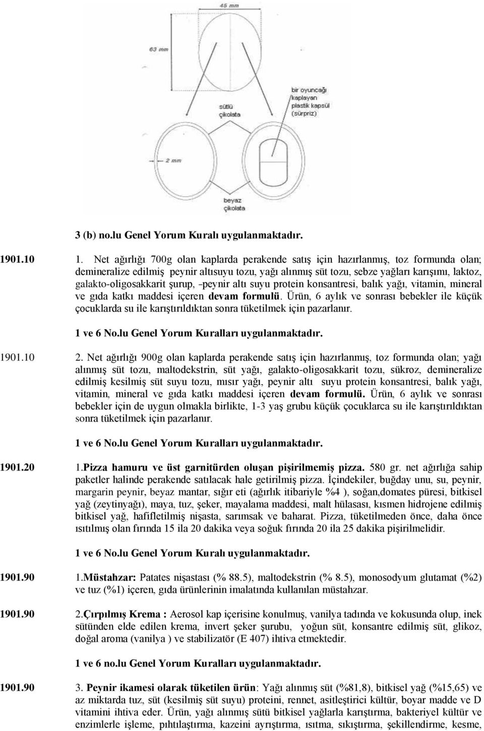 galakto-oligosakkarit şurup, peynir altı suyu protein konsantresi, balık yağı, vitamin, mineral ve gıda katkı maddesi içeren devam formulü.