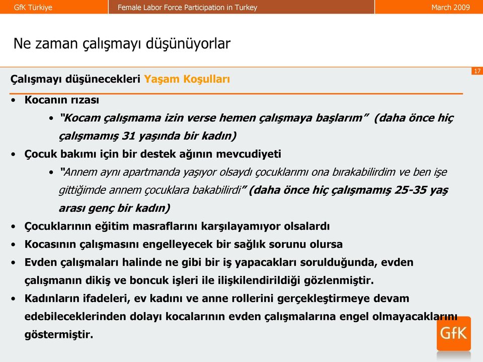 arası genç bir kadın) Çocuklarının eğitim masraflarını karşılayamıyor olsalardı Kocasının çalışmasını engelleyecek bir sağlık sorunu olursa Evden çalışmaları halinde ne gibi bir iş yapacakları