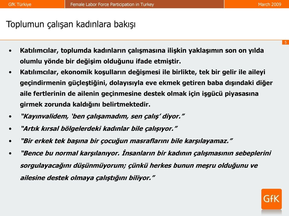 geçinmesine destek olmak için işgücü piyasasına girmek zorunda kaldığını belirtmektedir. Kayınvalidem, ben çalışamadım, sen çalış diyor. 5 Artık kırsal bölgelerdeki kadınlar bile çalışıyor.