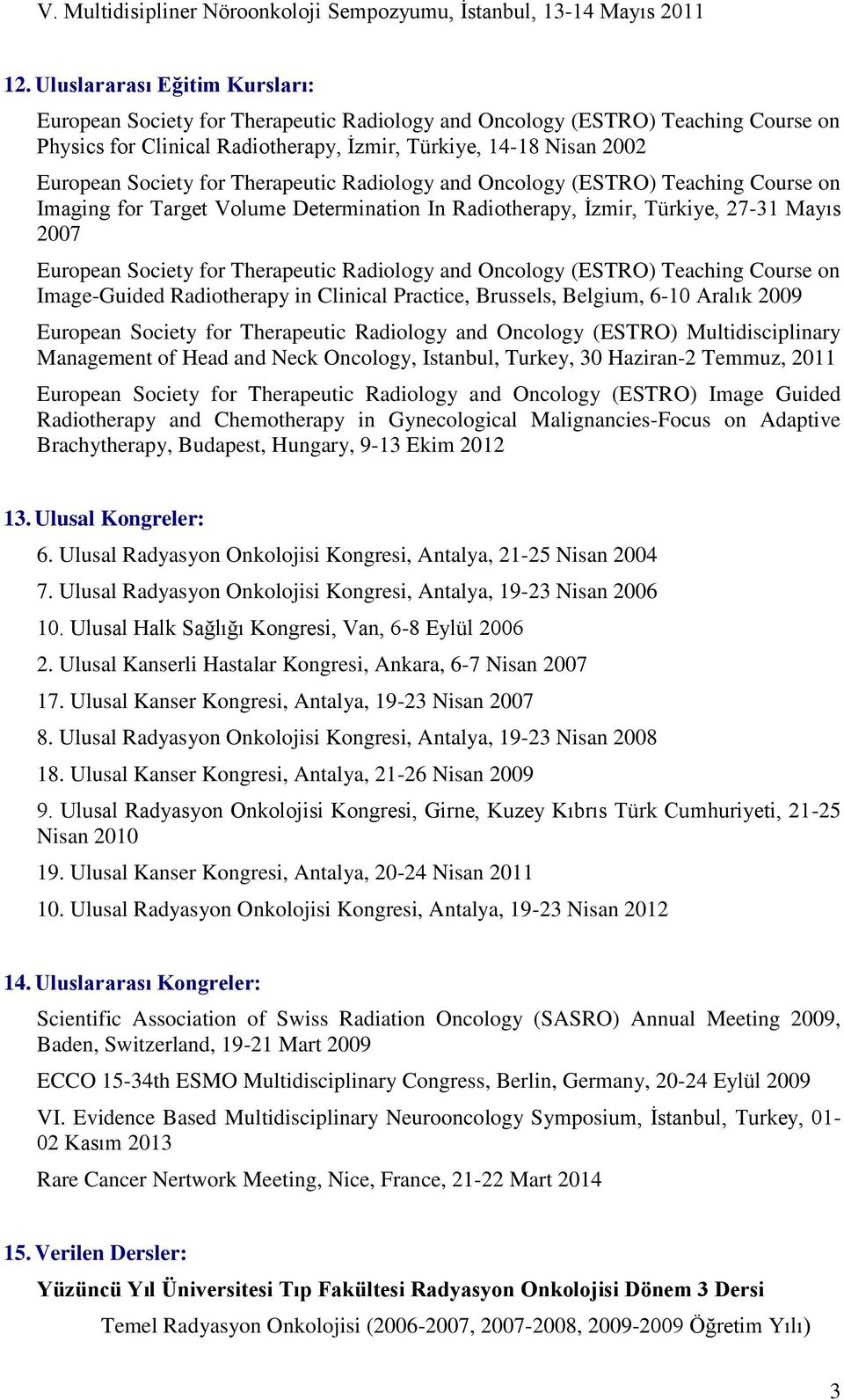 for Therapeutic Radiology and Oncology (ESTRO) Teaching Course on Imaging for Target Volume Determination In Radiotherapy, İzmir, Türkiye, 27-31 Mayıs 2007 European Society for Therapeutic Radiology