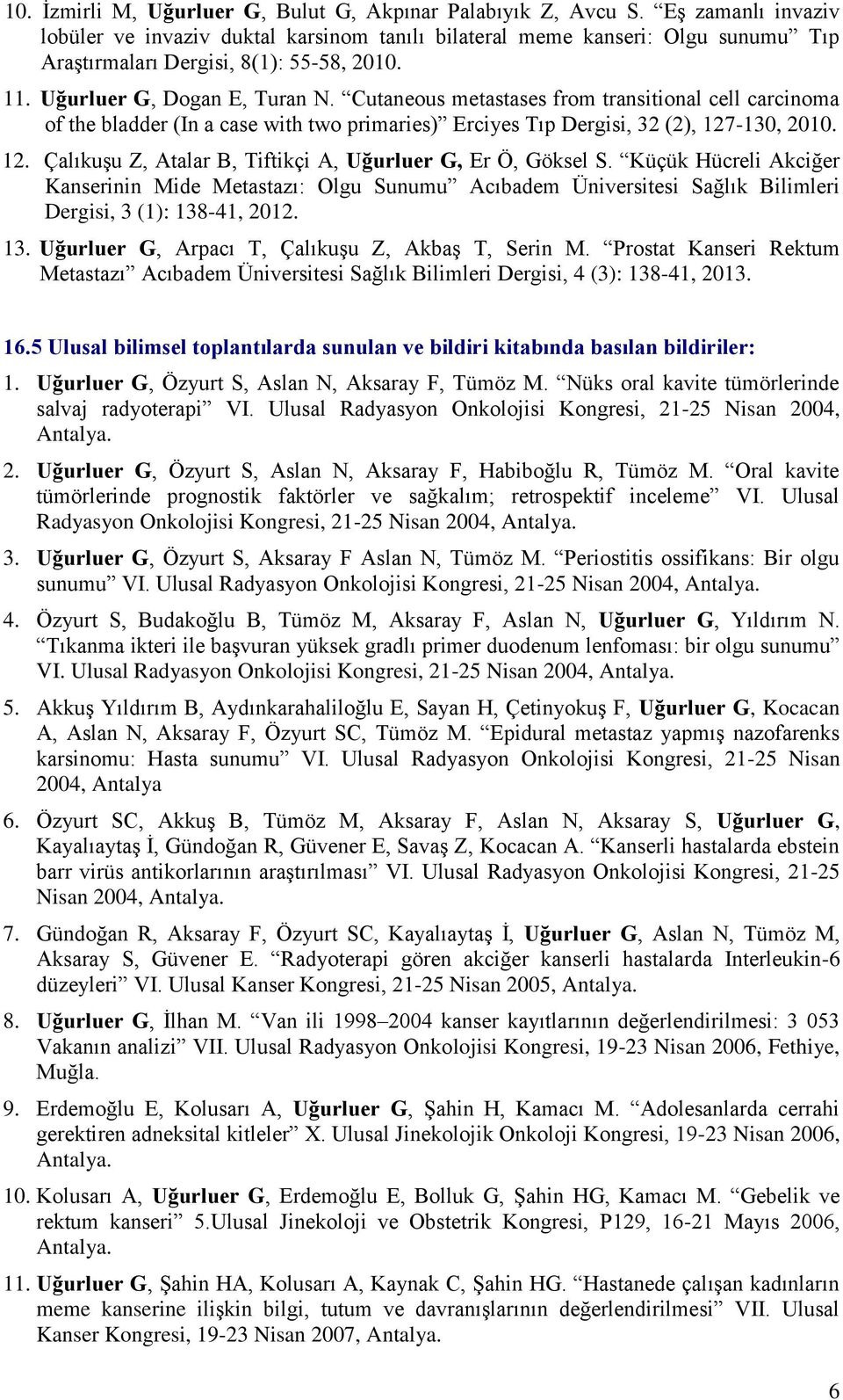 Cutaneous metastases from transitional cell carcinoma of the bladder (In a case with two primaries) Erciyes Tıp Dergisi, 32 (2), 127-130, 2010. 12. Çalıkuşu Z, Atalar B, Tiftikçi A, Uğurluer G, Er Ö, Göksel S.