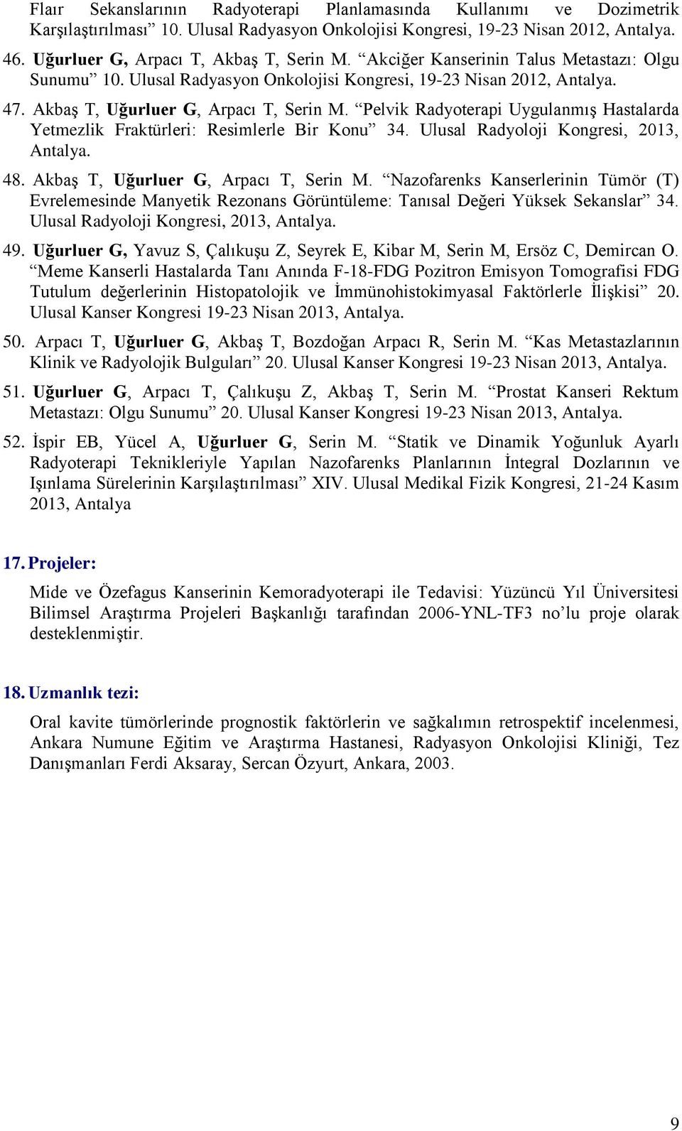Pelvik Radyoterapi Uygulanmış Hastalarda Yetmezlik Fraktürleri: Resimlerle Bir Konu 34. Ulusal Radyoloji Kongresi, 2013, Antalya. 48. Akbaş T, Uğurluer G, Arpacı T, Serin M.