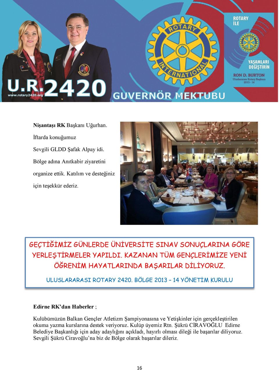 BÖLGE 2013 14 YÖNETİM KURULU Edirne RK dan Haberler ; Kulübümüzün Balkan Gençler Atletizm Şampiyonasına ve Yetişkinler için gerçekleştirilen okuma yazma kurslarına destek veriyoruz.