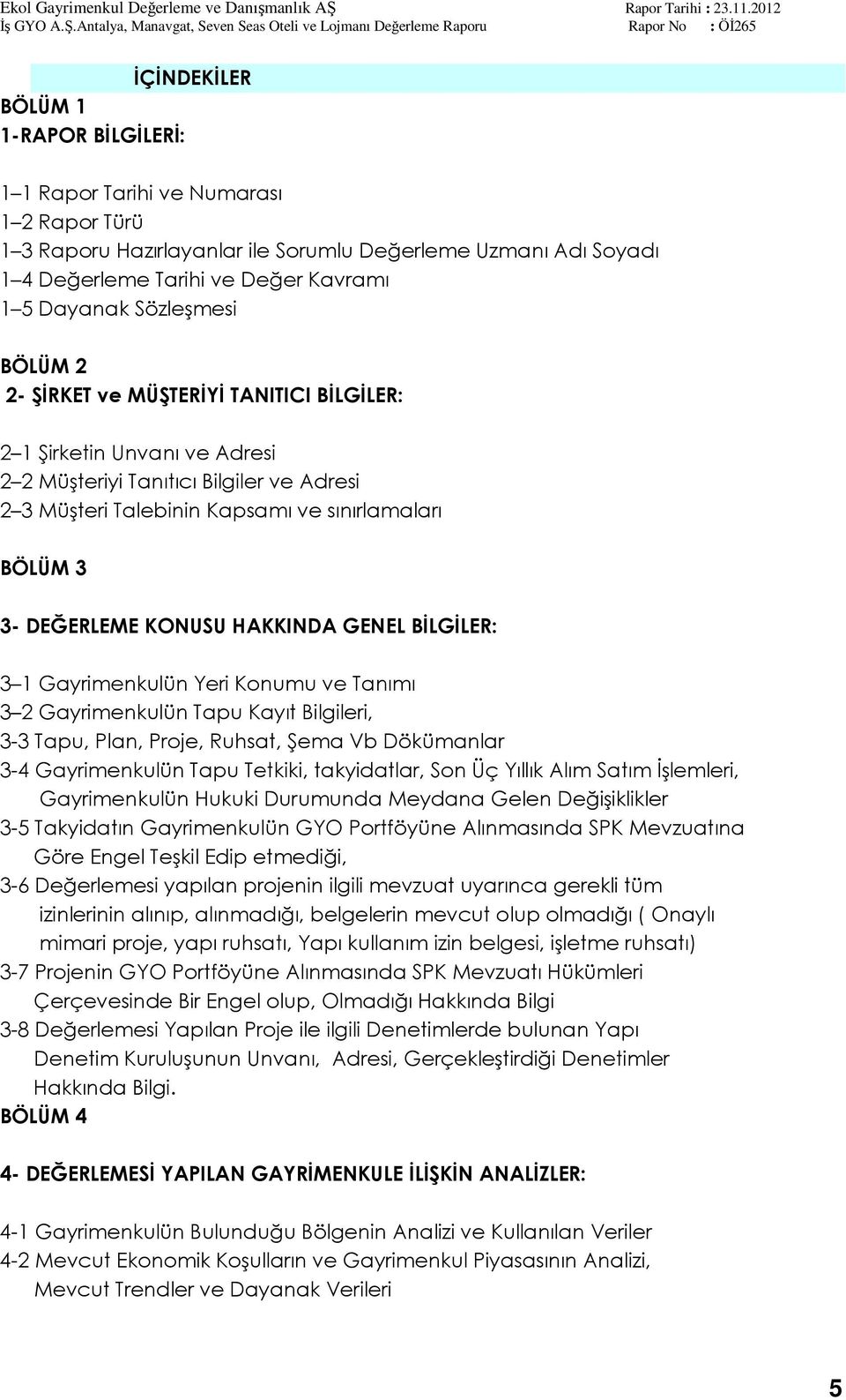 DEĞERLEME KONUSU HAKKINDA GENEL BİLGİLER: 3 1 Gayrimenkulün Yeri Konumu ve Tanımı 3 2 Gayrimenkulün Tapu Kayıt Bilgileri, 3-3 Tapu, Plan, Proje, Ruhsat, Şema Vb Dökümanlar 3-4 Gayrimenkulün Tapu