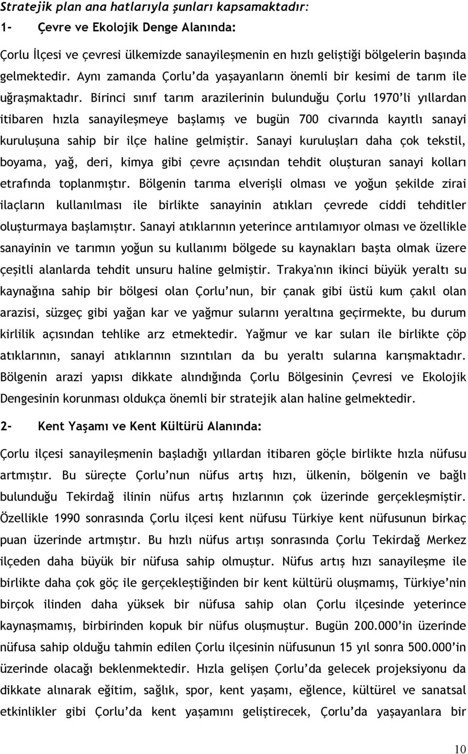 Birinci sınıf tarım arazilerinin bulunduğu Çorlu 1970 li yıllardan itibaren hızla sanayileşmeye başlamış ve bugün 700 civarında kayıtlı sanayi kuruluşuna sahip bir ilçe haline gelmiştir.