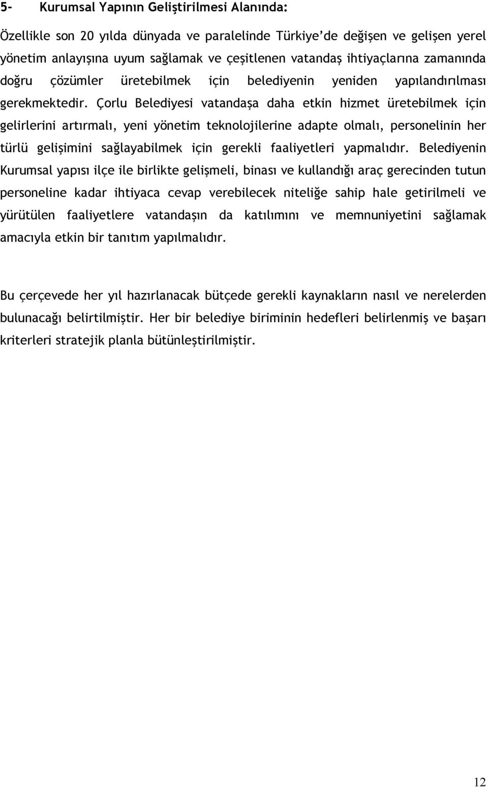 Çorlu Belediyesi vatandaşa daha etkin hizmet üretebilmek için gelirlerini artırmalı, yeni yönetim teknolojilerine adapte olmalı, personelinin her türlü gelişimini sağlayabilmek için gerekli