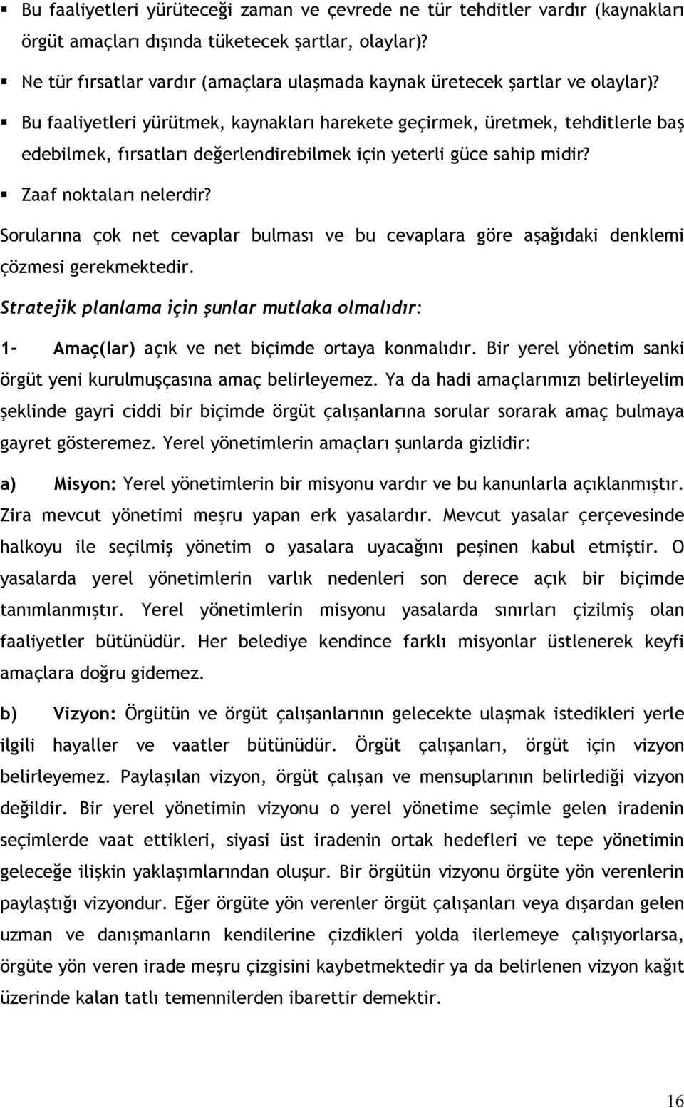 Bu faaliyetleri yürütmek, kaynakları harekete geçirmek, üretmek, tehditlerle baş edebilmek, fırsatları değerlendirebilmek için yeterli güce sahip midir? Zaaf noktaları nelerdir?