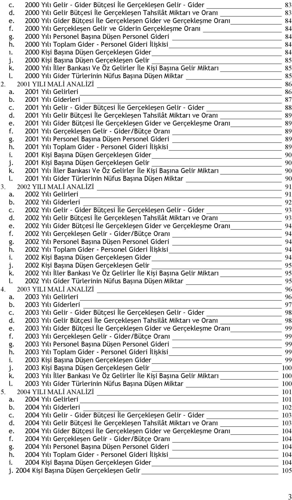 2000 Yılı Toplam Gider - Personel Gideri İlişkisi 84 ı. 2000 Kişi Başına Düşen Gerçekleşen Gider 84 j. 2000 Kişi Başına Düşen Gerçekleşen Gelir 85 k.