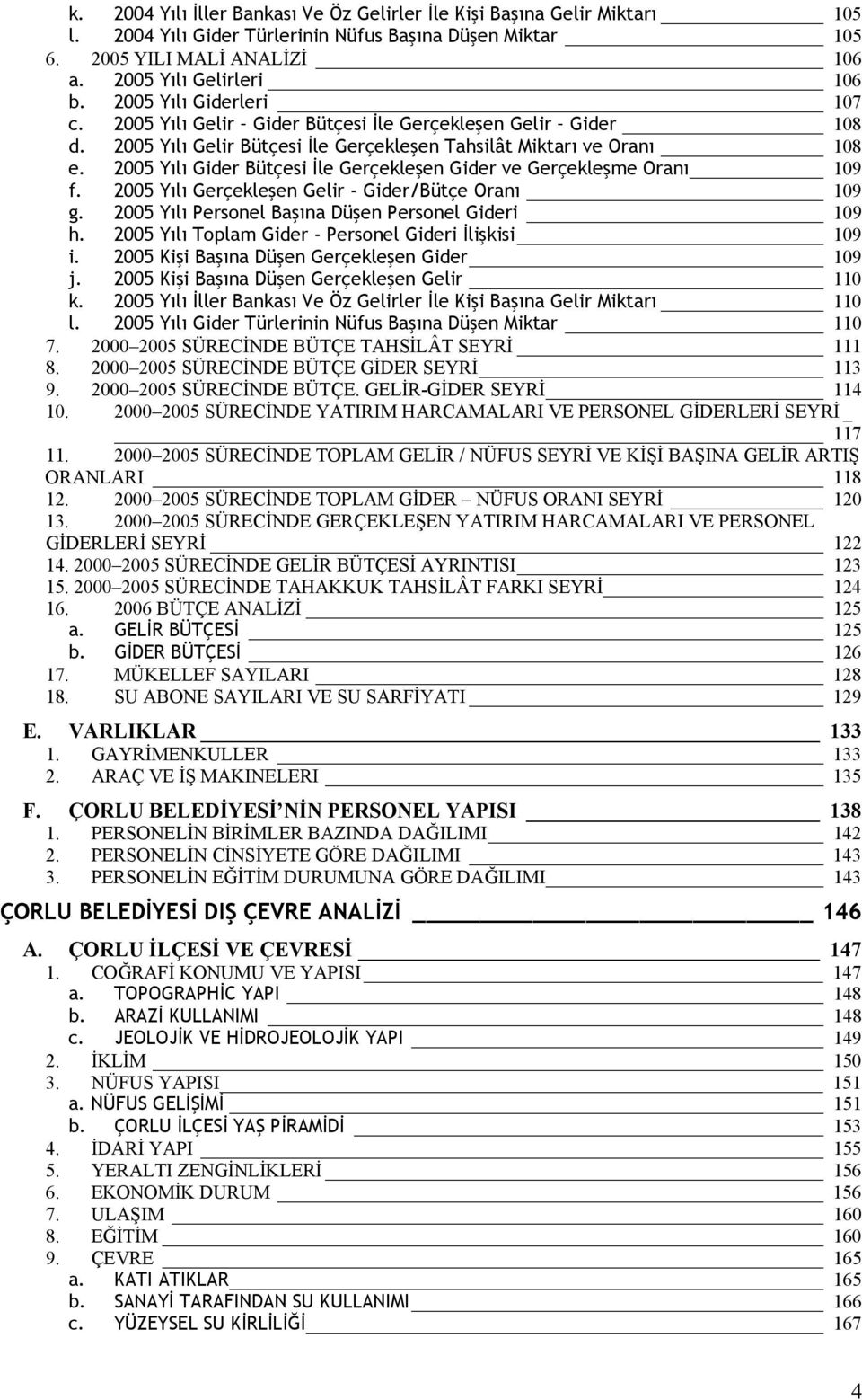 2005 Yılı Gider Bütçesi İle Gerçekleşen Gider ve Gerçekleşme Oranı 109 f. 2005 Yılı Gerçekleşen Gelir - Gider/Bütçe Oranı 109 g. 2005 Yılı Personel Başına Düşen Personel Gideri 109 h.