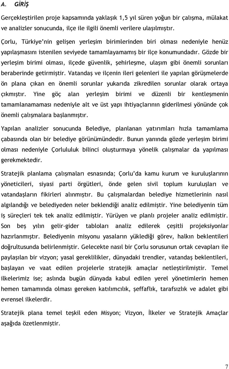 Gözde bir yerleşim birimi olması, ilçede güvenlik, şehirleşme, ulaşım gibi önemli sorunları beraberinde getirmiştir.