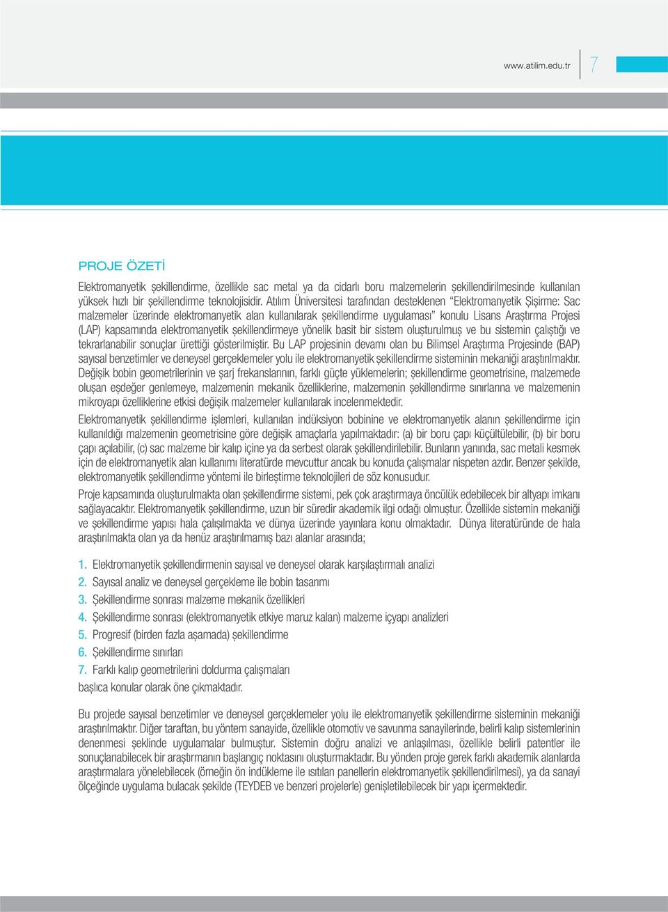 elektromanyetik şekillendirmeye yönelik basit bir sistem oluşturulmuş ve bu sistemin c alıştıg ı ve tekrarlanabilir sonuc lar ürettig i gösterilmiştir.