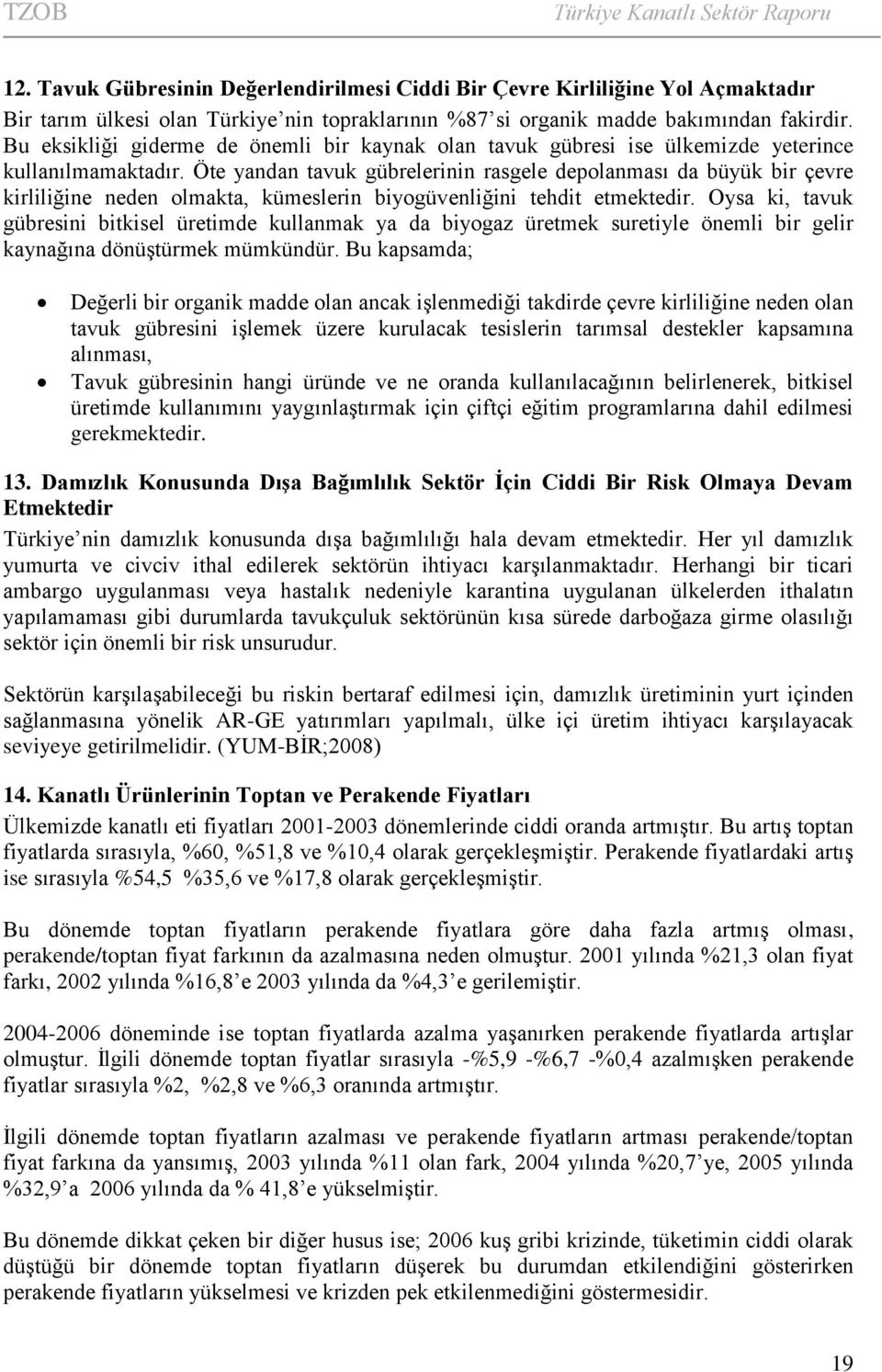 Öte yandan tavuk gübrelerinin rasgele depolanması da büyük bir çevre kirliliğine neden olmakta, kümeslerin biyogüvenliğini tehdit etmektedir.