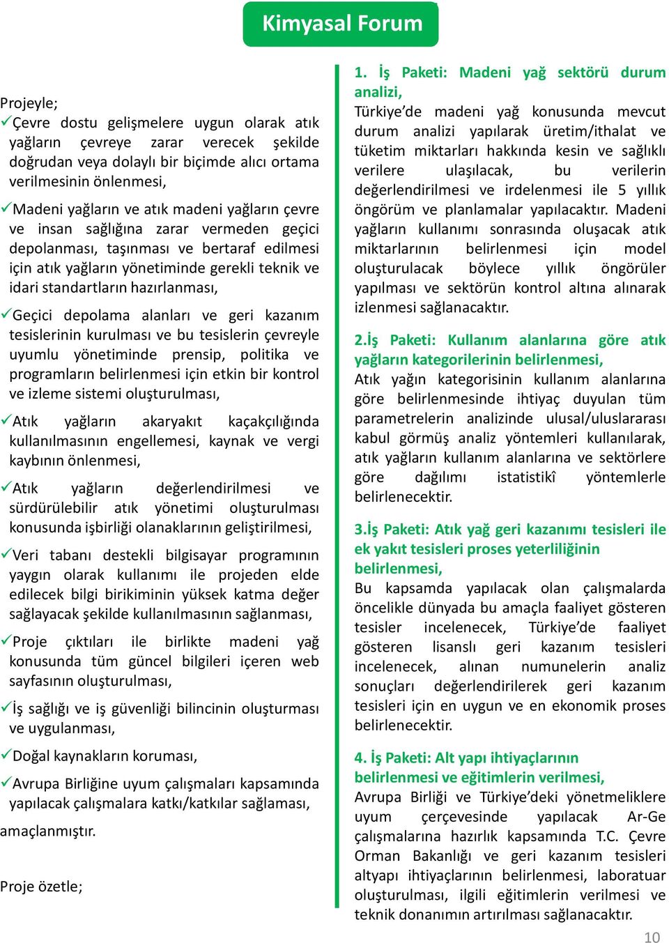 alanları ve geri kazanım tesislerinin kurulması ve bu tesislerin çevreyle uyumlu yönetiminde prensip, politika ve programların belirlenmesi için etkin bir kontrol ve izleme sistemi oluşturulması,