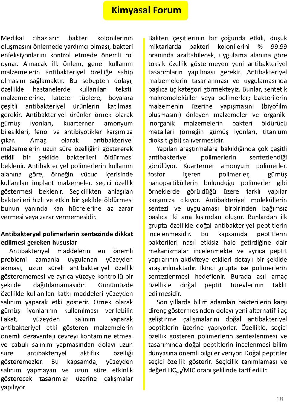 Bu sebepten dolayı, özellikle hastanelerde kullanılan tekstil malzemelerine, kateter tüplere, boyalara çeşitli antibakteriyel ürünlerin katılması gerekir.