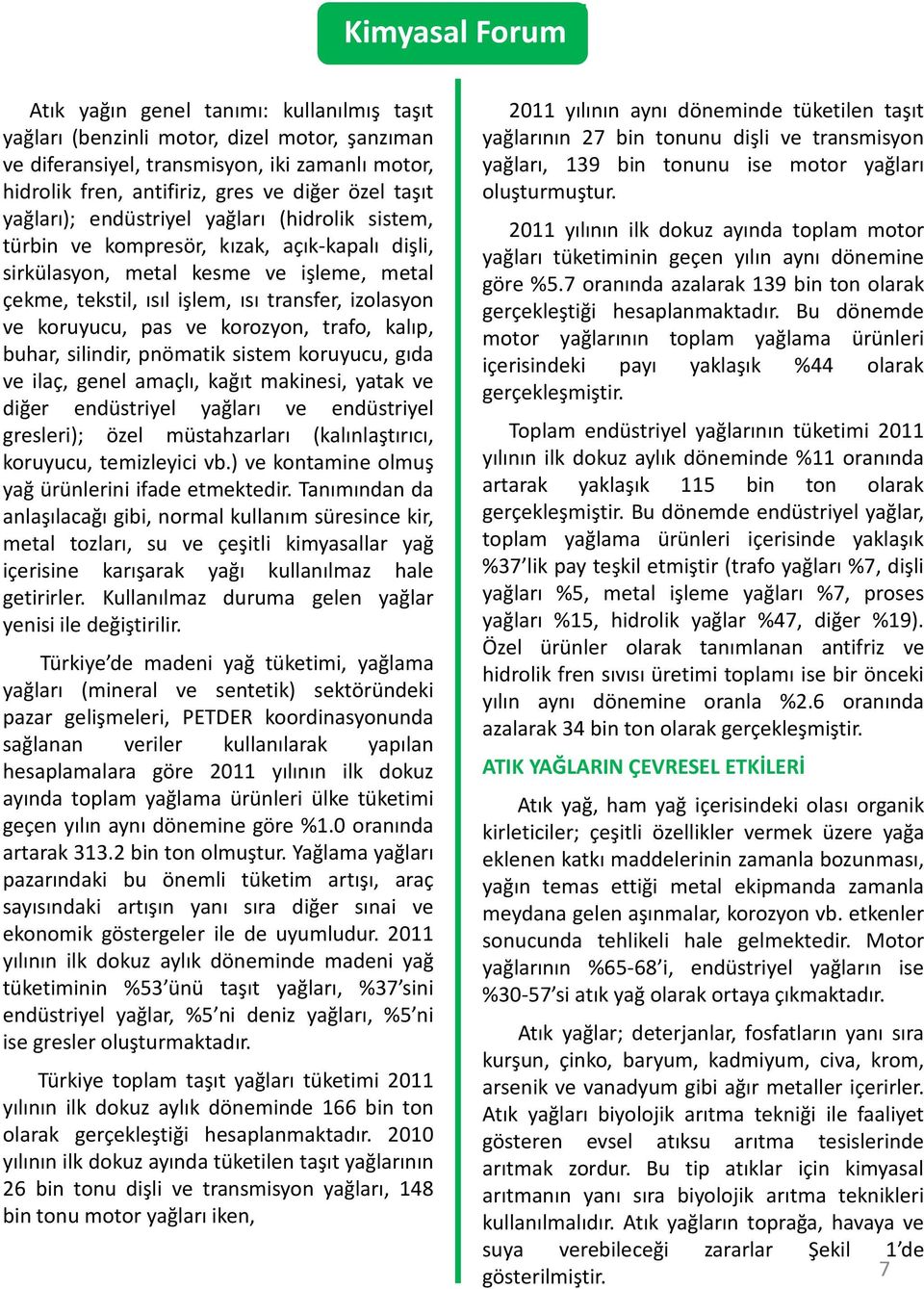 korozyon, trafo, kalıp, buhar, silindir, pnömatik sistem koruyucu, gıda ve ilaç, genel amaçlı, kağıt makinesi, yatak ve diğer endüstriyel yağları ve endüstriyel gresleri); özel müstahzarları