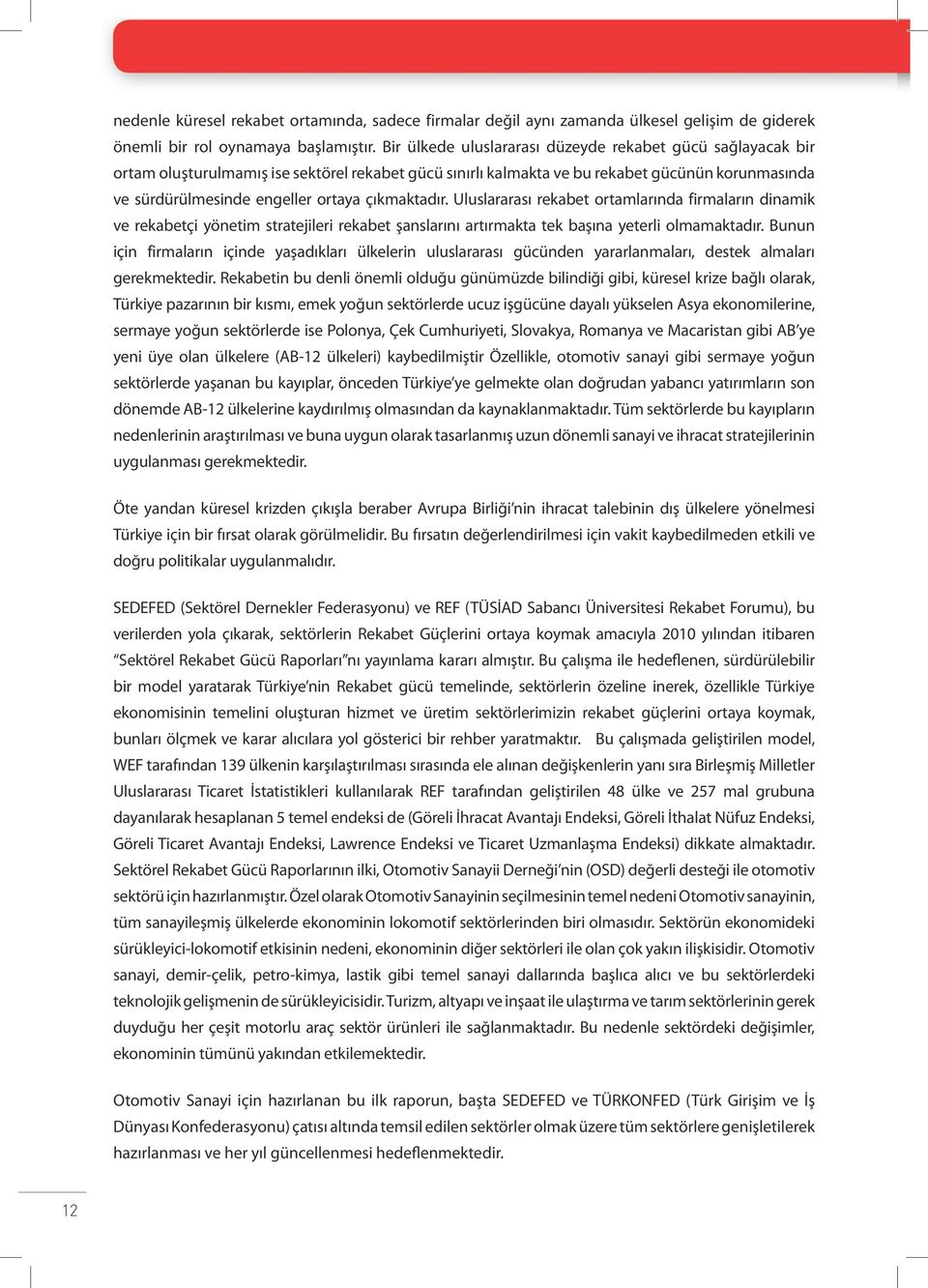 çıkmaktadır. Uluslararası rekabet ortamlarında firmaların dinamik ve rekabetçi yönetim stratejileri rekabet şanslarını artırmakta tek başına yeterli olmamaktadır.