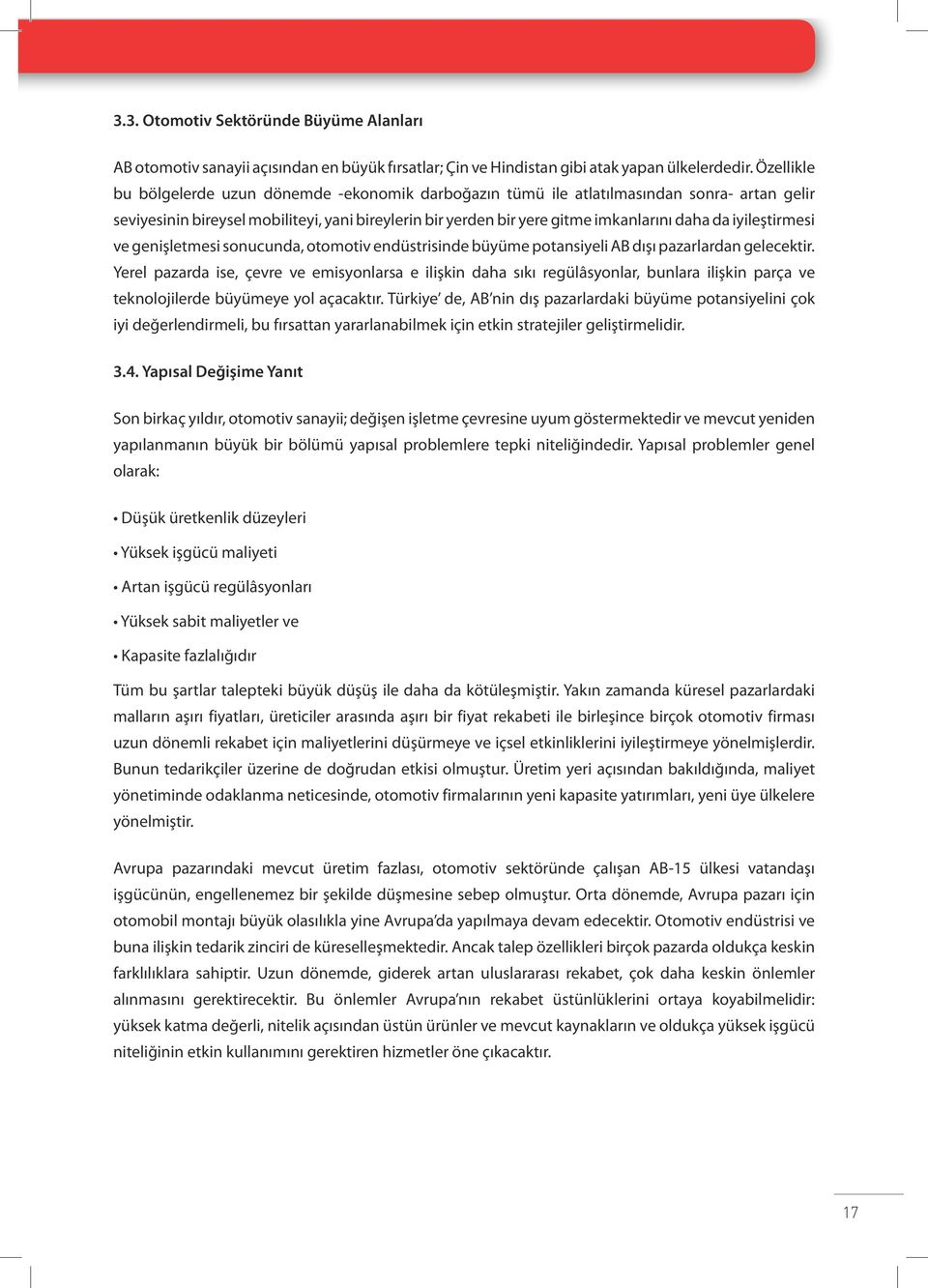 iyileştirmesi ve genişletmesi sonucunda, otomotiv endüstrisinde büyüme potansiyeli AB dışı pazarlardan gelecektir.