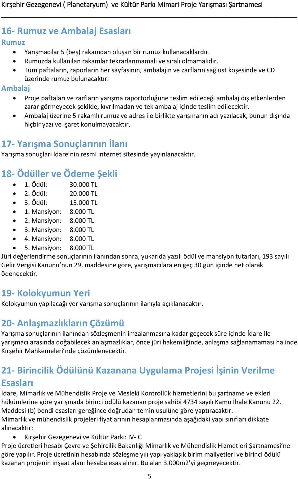 Ambalaj Proje paftaları ve zarfların yarışma raportörlüğüne teslim edileceği ambalaj dış etkenlerden zarar görmeyecek şekilde, kıvrılmadan ve tek ambalaj içinde teslim edilecektir.