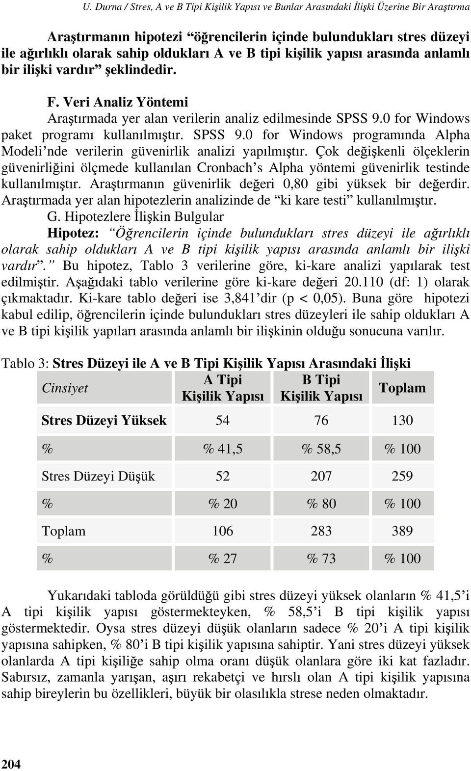 0 for Windows paket program kullan lm t r. SPSS 9.0 for Windows program nda Alpha Modeli nde verilerin güvenirlik analizi yap lm t r.