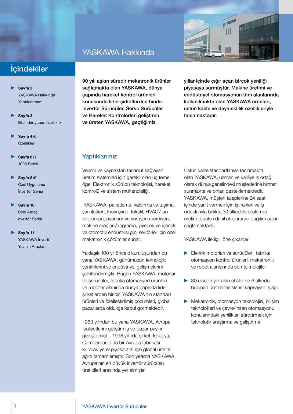 İnvertör Sürücüler, Servo Sürücüler ve Hareket Kontrolörleri geliştiren ve üreten YASKAWA, geçtiğimiz yıllar içinde çığır açan birçok yeniliği piyasaya sürmüştür.