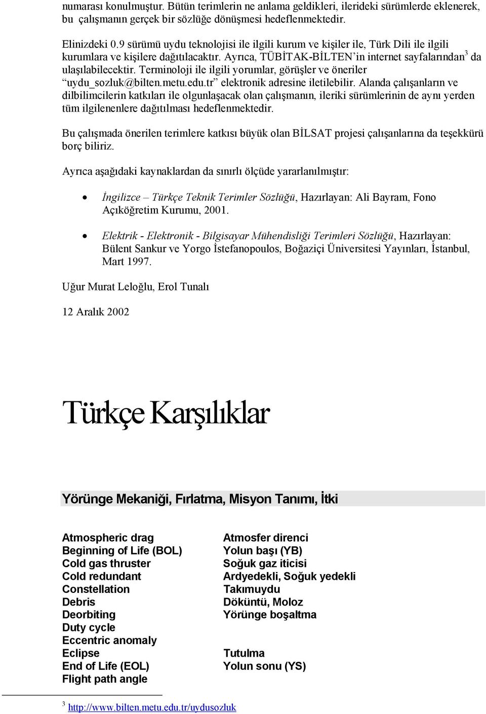 Terminoloji ile ilgili yorumlar, görüşler ve öneriler uydu_sozluk@bilten.metu.edu.tr elektronik adresine iletilebilir.
