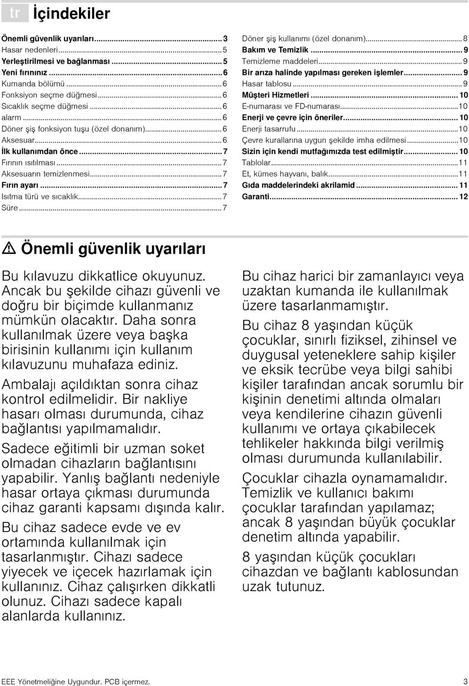 .. 7 Isıtma türü ve sıcaklık...7 Süre...7 Döner şiş kullanımı (özel donanım)... 8 Bakım ve Temizlik... 9 Temizleme maddeleri... 9 Bir arıza halinde yapılması gereken işlemler... 9 Hasar tablosu.