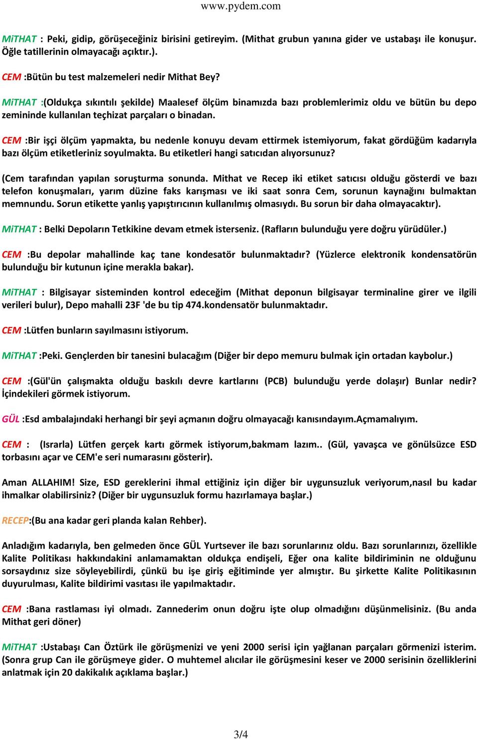 CEM :Bir işçi ölçüm yapmakta, bu nedenle konuyu devam ettirmek istemiyorum, fakat gördüğüm kadarıyla bazı ölçüm etiketleriniz soyulmakta. Bu etiketleri hangi satıcıdan alıyorsunuz?