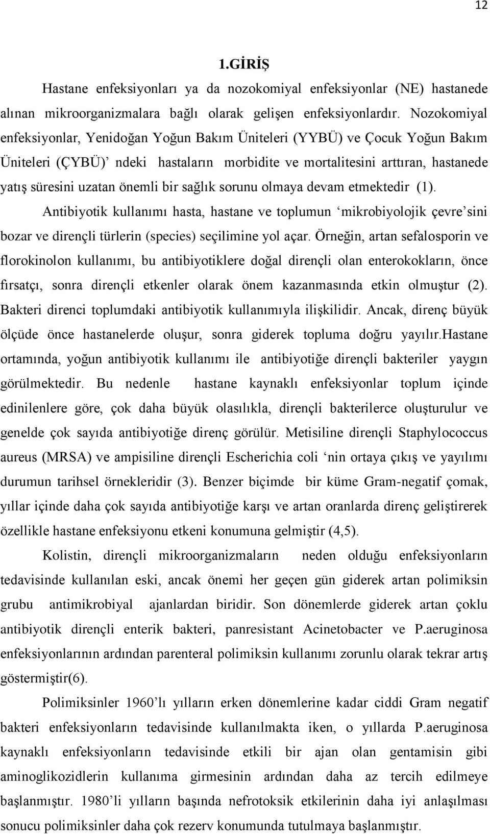 bir sağlık sorunu olmaya devam etmektedir (1). Antibiyotik kullanımı hasta, hastane ve toplumun mikrobiyolojik çevre sini bozar ve dirençli türlerin (species) seçilimine yol açar.