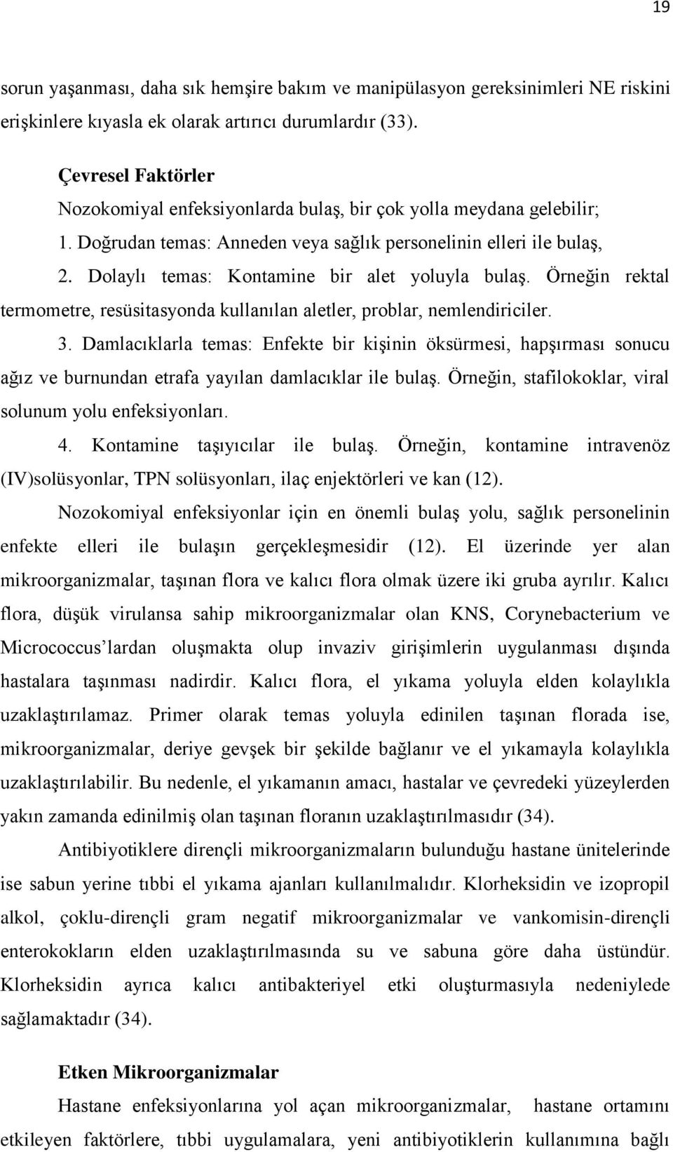 Dolaylı temas: Kontamine bir alet yoluyla bulaş. Örneğin rektal termometre, resüsitasyonda kullanılan aletler, problar, nemlendiriciler. 3.