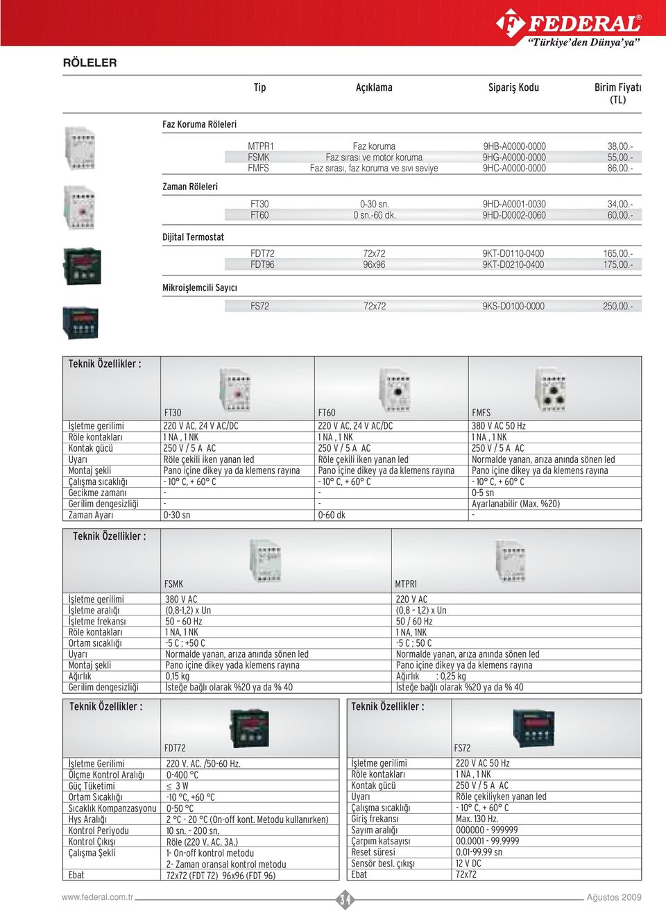 Teknik Özellikler : flletme gerilimi Röle kontaklar Kontak gücü Uyar Montaj flekli Çal flma s cakl Gecikme zaman Gerilim dengesizli i Zaman Ayar FT0 FT60 FMFS 2 V AC, V AC/DC NA, NK 0 V / 5 A AC Röle