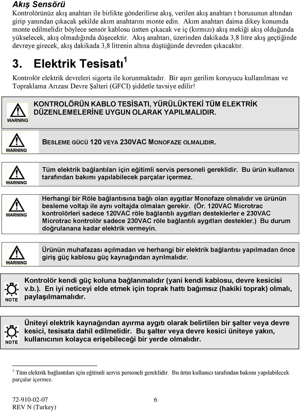 Akış anahtarı, üzerinden dakikada 3,8 litre akış geçtiğinde devreye girecek, akış dakikada 3,8 litrenin altına düştüğünde devreden çıkacaktır. 3. Elektrik Tesisatı 1 Kontrolör elektrik devreleri sigorta ile korunmaktadır.