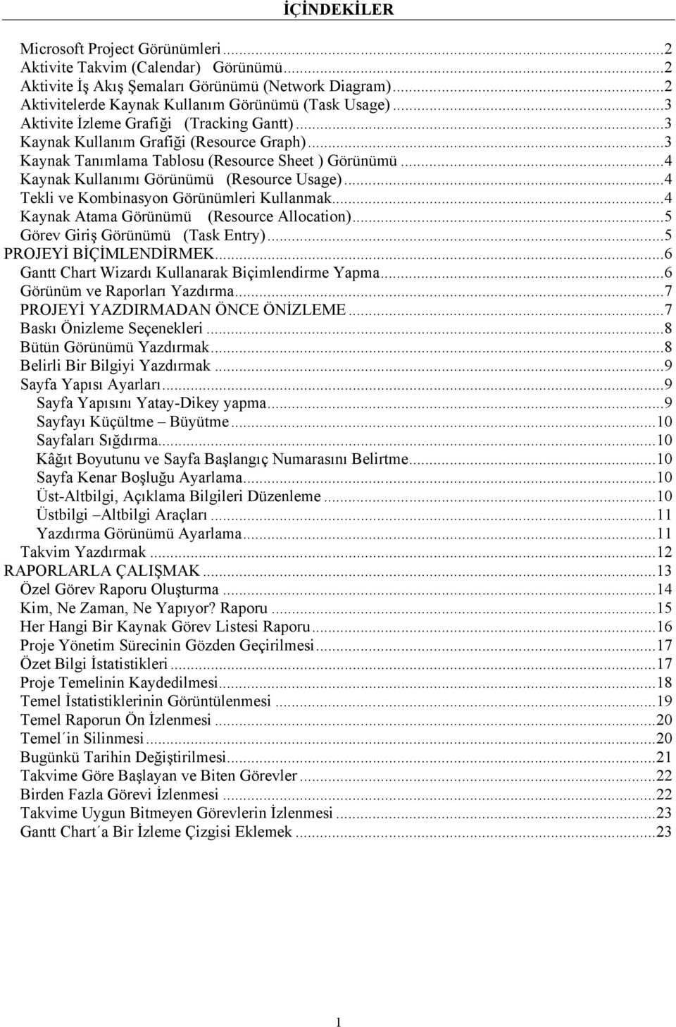 ..4 Tekli ve Kombinasyon Görünümleri Kullanmak...4 Kaynak Atama Görünümü (Resource Allocation)...5 Görev Giriş Görünümü (Task Entry)...5 PROJEYİ BİÇİMLENDİRMEK.