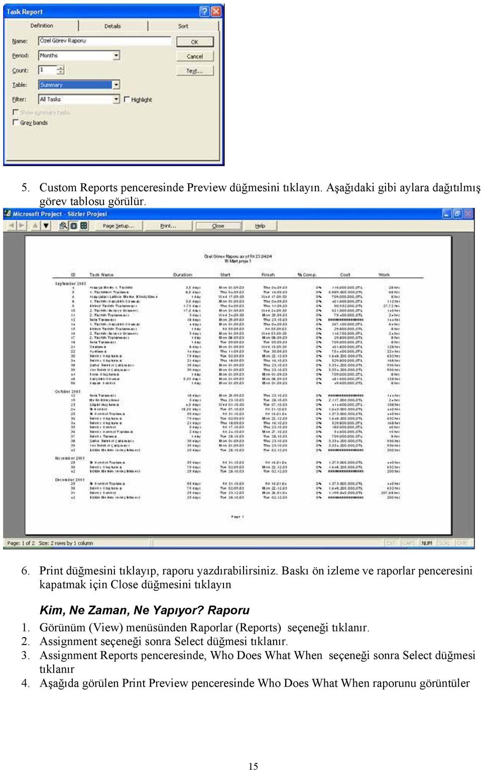 Baskı ön izleme ve raporlar penceresini kapatmak için Close düğmesini tıklayın Kim, Ne Zaman, Ne Yapıyor? Raporu 1.