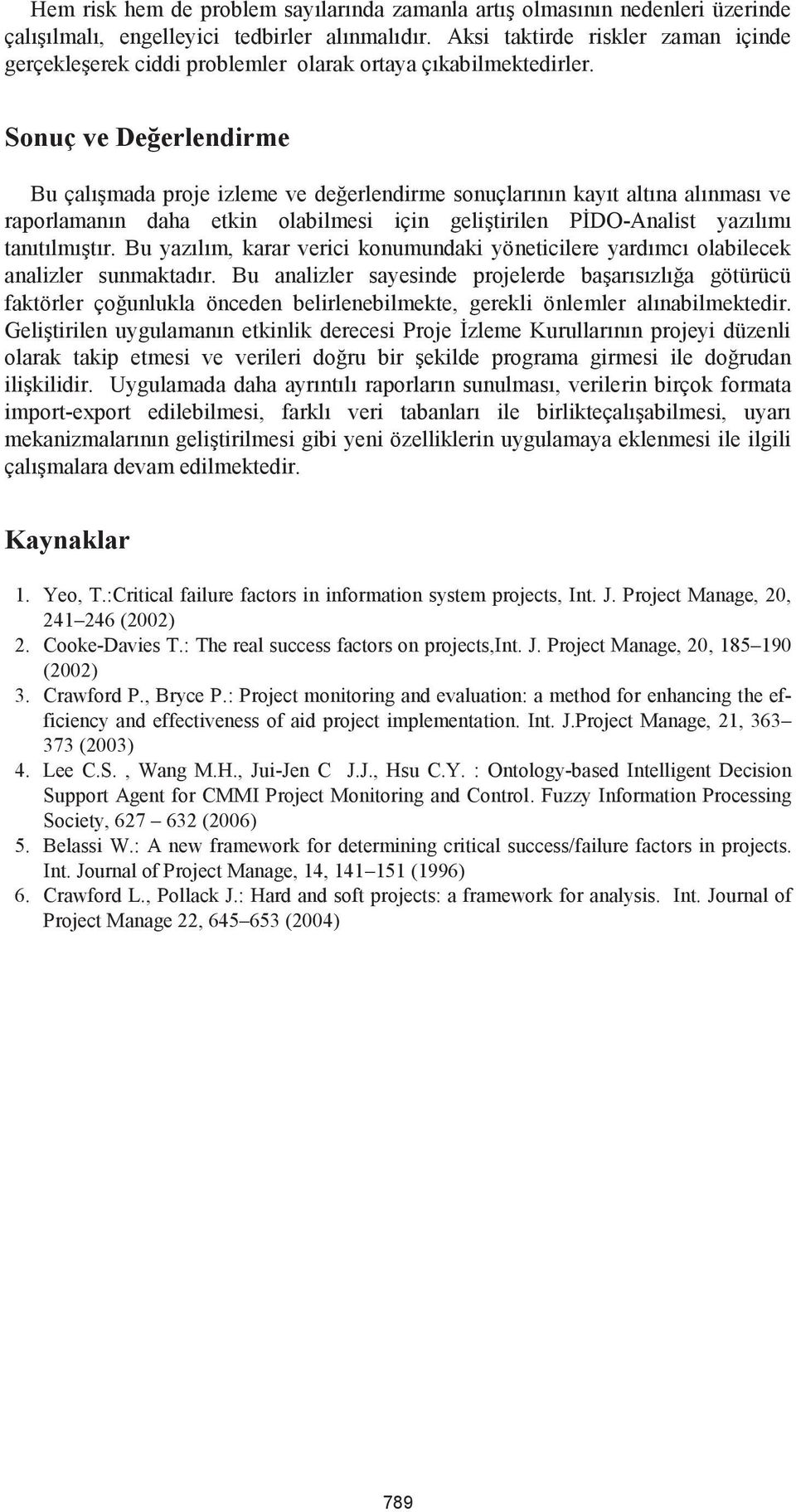 Sonuç ve Değerlendirme Bu çalışmada proje izleme ve değerlendirme sonuçlarının kayıt altına alınması ve raporlamanın daha etkin olabilmesi için geliştirilen PİDO-Analist yazılımı tanıtılmıştır.