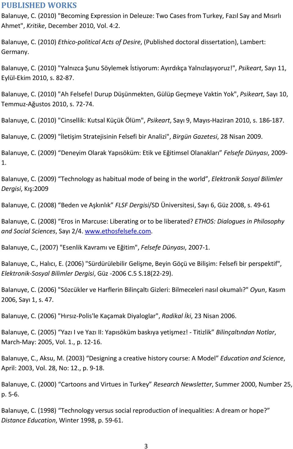 Durup Düşünmekten, Gülüp Geçmeye Vaktin Yok", Psikeart, Sayı 10, Temmuz Ağustos 2010, s. 72 74. Balanuye, C. (2010) "Cinsellik: Kutsal Küçük Ölüm", Psikeart, Sayı 9, Mayıs Haziran 2010, s. 186 187.