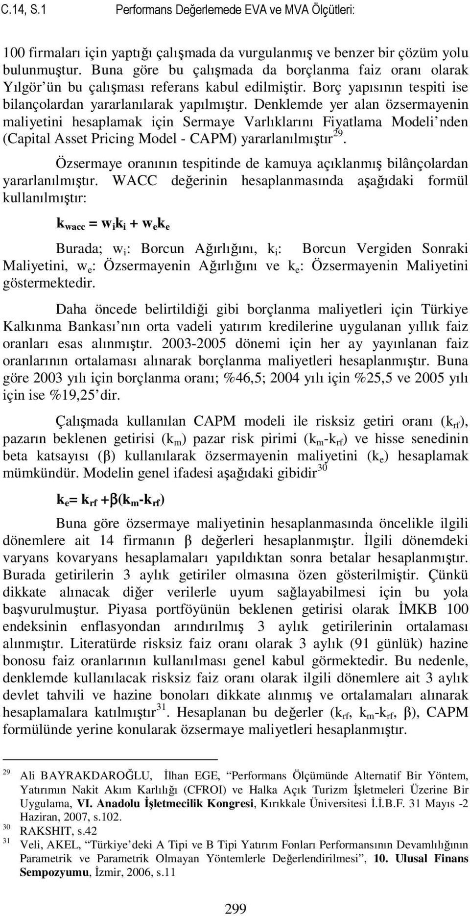 Denklemde yer alan özsermayenin maliyetini hesaplamak için Sermaye Varlıklarını Fiyatlama Modeli nden (Capital Asset Pricing Model - CAPM) yararlanılmıştır 29.